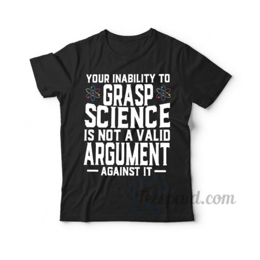 Your Inability To Grasp Science T-Shirt