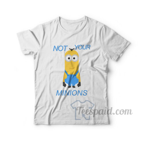 Not Your Minions T-Shirt