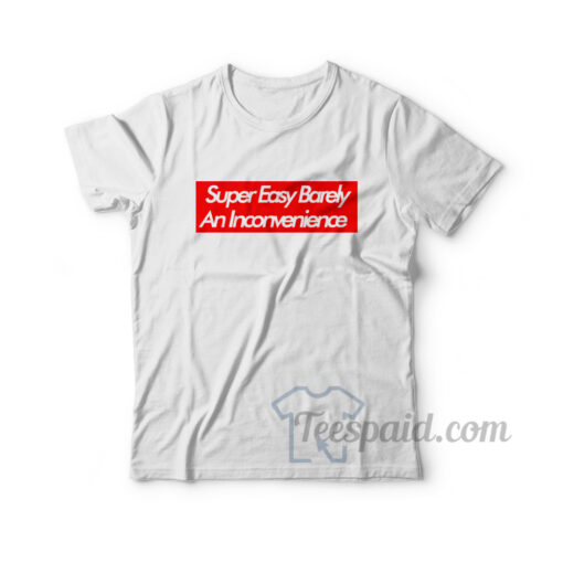 Super Easy Barely An Inconvenience T-Shirt