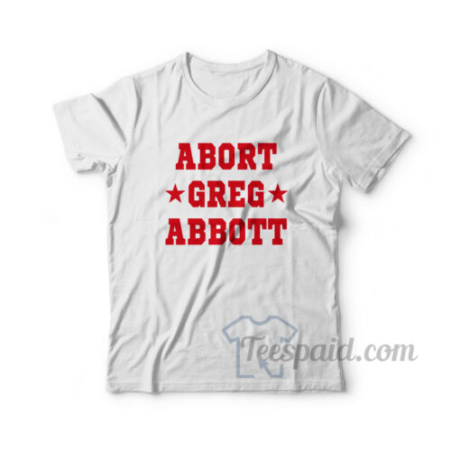 Abort Greg Abbott T-Shirt