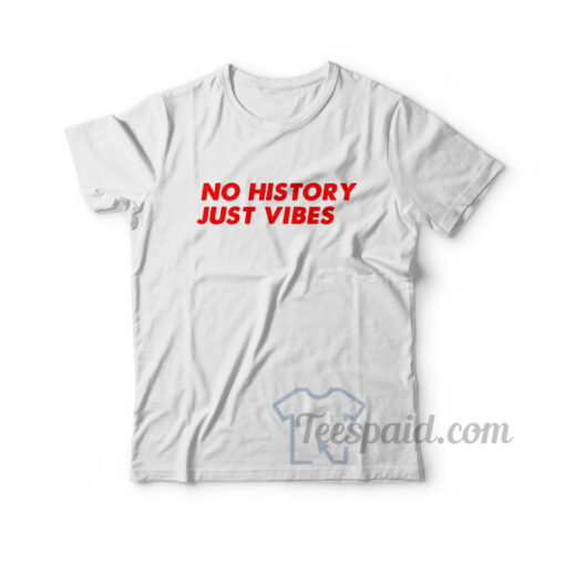 No History Just Vibes T-Shirt