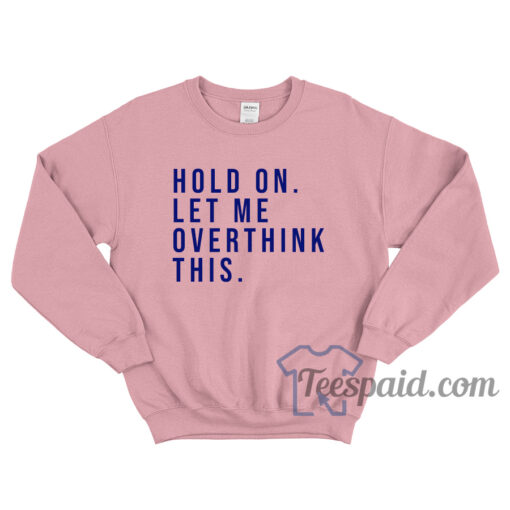 Hold On Let Me Overthink This Sweatshirt