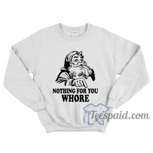 Nothing For You Whore Sweatshirt