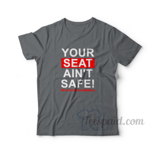 Your Seat Ain't Safe T-Shirt