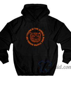 You're In The Jungle Baby You're Gonna Die Hoodie