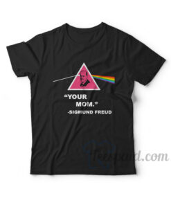 Your Mom -Sigmund Freud T-Shirt