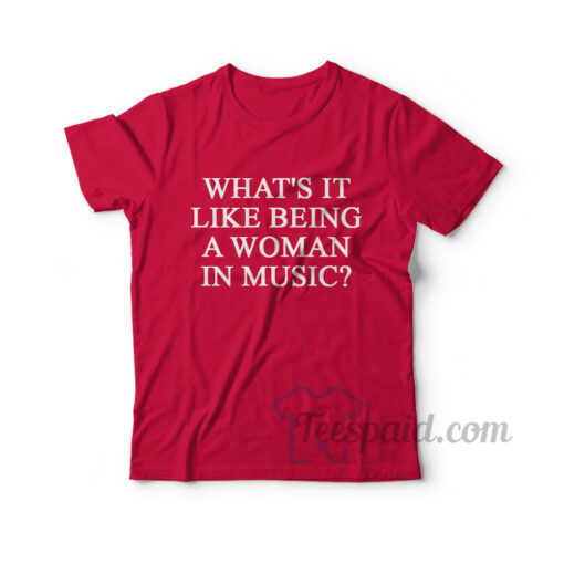 What's It Like Being A Woman In Music T-Shirt