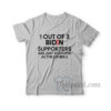 1 Out Of 3 Biden Supporters Are Just As Stupid As The Other 2 T-Shirt