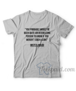 You Probably Would've Been Quite An Interesting Person T-Shirt