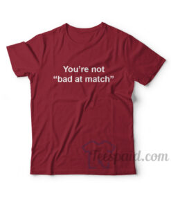 You're Not Bad At Match T-Shirt