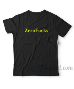 Zero Fucks T-Shirt