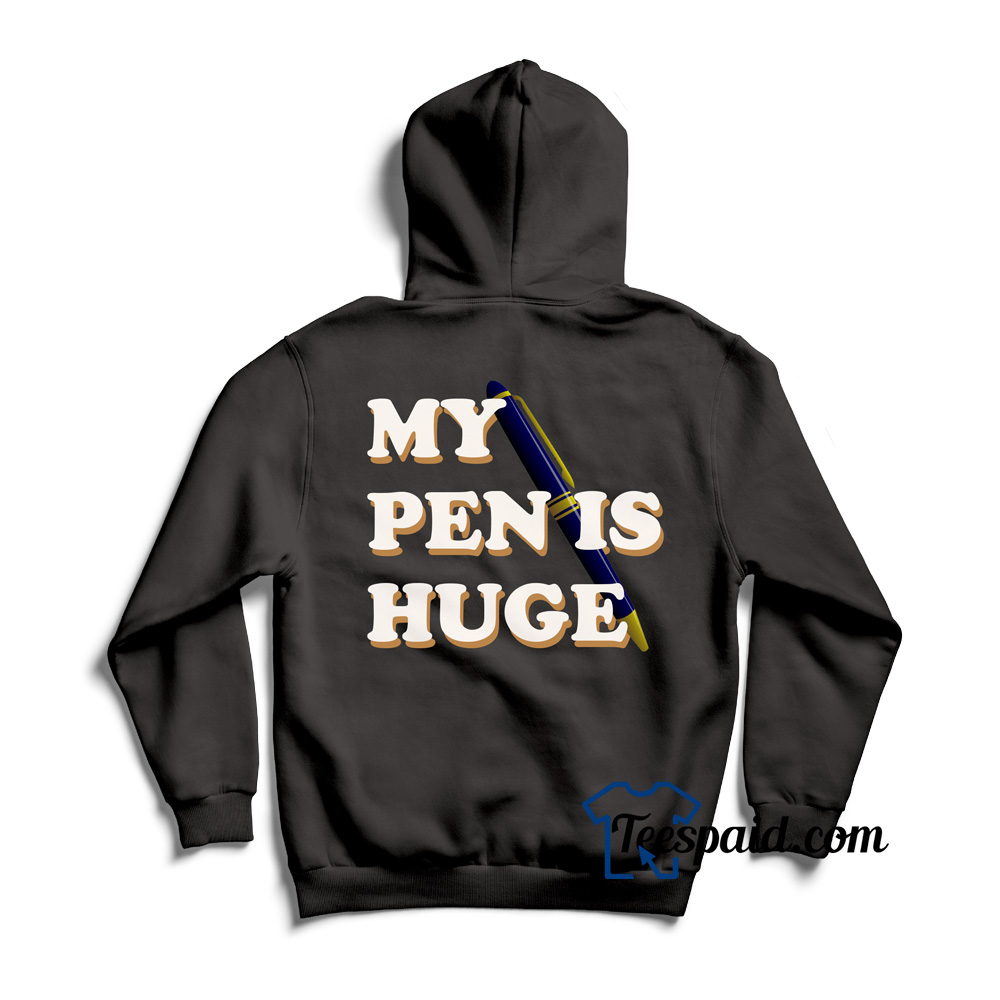 My Pen Is Huge Hoodie For Unisex teespaid