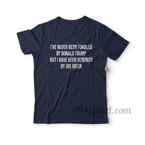 Get It Now I've Never Been Fondled By Donald Trump T-Shirt