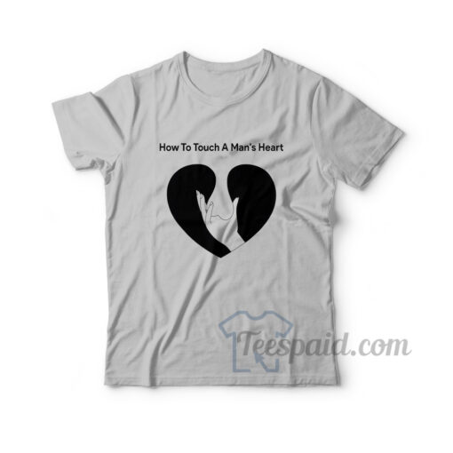 How To Touch A Man's Heart T-shirt