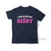 I Am A Proud Sissy T-shirt