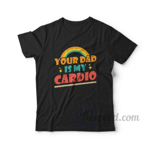 Your Dad Is My Cardio Rainbow Vintage T-Shirt