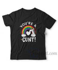 You're a Cunt T-Shirt
