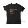 Control Guns Not Girls T-Shirt
