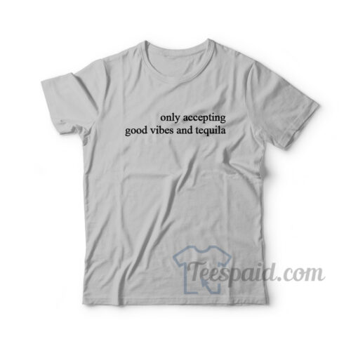 Only Accepting Good Vibes And Tequila T-Shirt
