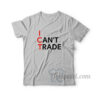 I Can't Trade T-Shirt