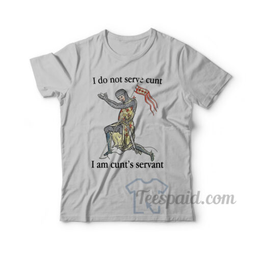 I Do Not Serve Cunt I Am Cunt's Servant T-Shirt